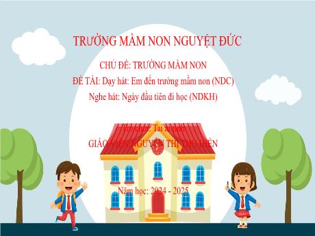 Bài giảng Mầm non Lớp Mầm - Chủ đề: Trường Mầm non - Đề tài: Dạy hát Em đến trường mầm non. Nghe hát Ngày đầu tiên đi học. Trò chơi Tai ai tinh - Nguyễn Thị Thu Hiền