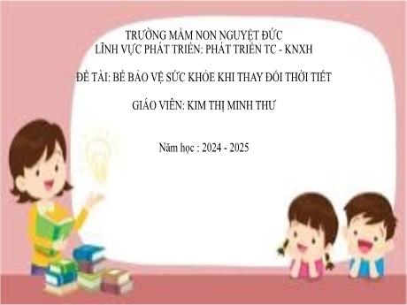 Bài giảng Mầm non Lớp Mầm - Đề tài: Bé bảo vệ sức khỏe khi thay đổi thời tiết - Kim Thị Minh Thư