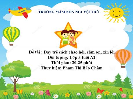 Bài giảng Mầm non Lớp Mầm - Đề tài Dạy trẻ cách chào hỏi, cảm ơn, xin lỗi - Phạm Thị Bảo Châm