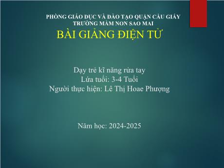 Bài giảng Mầm non Lớp Mầm - Đề tài: Dạy trẻ kỹ rửa tay - Lê Thị Hoa Phượng