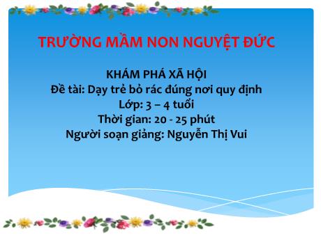 Bài giảng Mầm non Lớp Mầm - Khám phá xã hội - Đề tài: Dạy trẻ bỏ rác đúng nơi quy định - Nguyễn Thị Vui