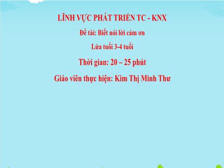 Bài giảng Mầm non Lớp Mầm - Kỹ năng sống - Biết nói lời cảm ơn - Kim Thị Minh Thư