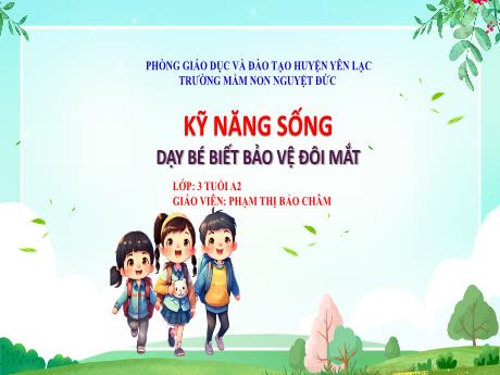 Bài giảng Mầm non Lớp Mầm - Kỹ năng sống - Đề tài: Dạy bé biết bảo vệ đôi mắt - Phạm Thị Bảo Châm