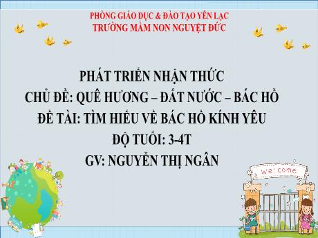 Bài giảng Mầm non Lớp Mầm - Lĩnh vực phát triển nhận thức - Chủ đề: Quê hương. Đất nước. Bác Hồ - Đề tài: Tìm hiểu về Bác Hồ kính yêu - Nguyễn Thị Ngân