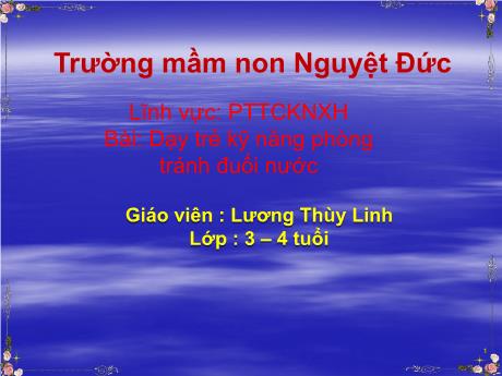 Bài giảng Mầm non Lớp Mầm - Lĩnh vực phát triển tình cảm, kĩ năng xã hội - Đề tài: Dạy trẻ kỹ năng phòng tránh đuối nước - Lương Thùy Linh