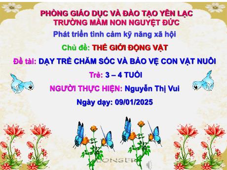 Bài giảng Mầm non Lớp Mầm - Phát triển kỹ năng xã hội - Chủ đề: Thế giới động vật - Đề tài: Dạy trẻ chăm sóc và bảo vệ con vật nuôi - Nguyễn Thị Vui