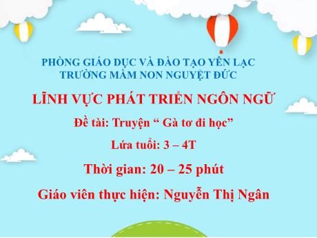 Bài giảng Mầm non Lớp Mầm - Phát triển ngôn ngữ - Đề tài: Truyện Gà tơ đi học - Nguyễn Thị Ngân