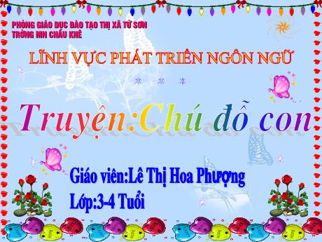 Bài giảng Mầm non Lớp Mầm - Phát triển ngôn ngữ - Truyện: Chú đỗ con - Lê Thị Hoa Phượng