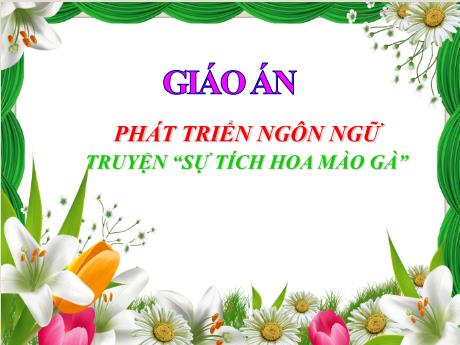 Bài giảng Mầm non Lớp Mầm - Phát triển ngôn ngữ - Truyện Sự tích hoa mào gà