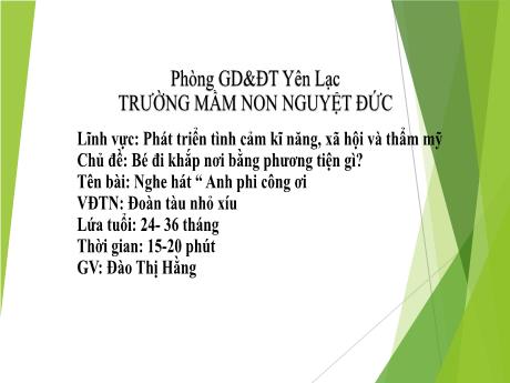 Bài giảng Mầm non Lớp Nhà trẻ - Chủ đề: Bé đi khắp nơi bằng phương tiện gì - Nghe hát Anh phi công ơi. Vận động theo nhạc Đoàn tàu nhỏ xíu - Đào Thị Hằng