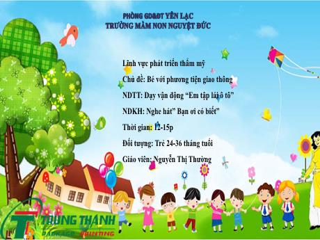 Bài giảng Mầm non Lớp Nhà trẻ - Chủ đề: Bé với phương tiện giao thông - Vận động Em tập lái ô tô - Nghe hát Bạn ơi có biết - Nguyễn Thị Thường
