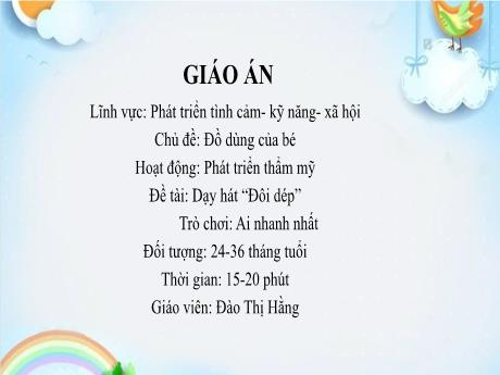 Bài giảng Mầm non Lớp Nhà trẻ - Chủ đề: Đồ dùng của bé - Hoạt động: Phát triển thẩm mỹ - Đề tài: Dạy hát Đôi dép. Trò chơi Ai nhanh nhất - Đào Thị Hằng