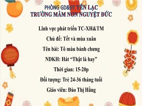 Bài giảng Mầm non Lớp Nhà trẻ - Chủ đề: Tết và mùa xuân - Đề tài: Tô màu bánh chưng. Hát Thật là hay - Đào Thị Hằng