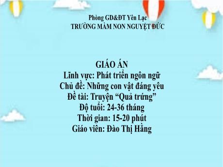 Bài giảng Mầm non Lớp Nhà trẻ - Lĩnh vực phát triển ngôn ngữ - Chủ đề: Những con vật đáng yêu - Đề tài: Truyện Quả trứng - Đào Thị Hằng