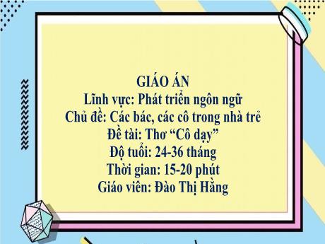 Bài giảng Mầm non Lớp Nhà trẻ - Lĩnh vực phát triển ngôn ngữ - Chủ đề: Các bác, các cô trong nhà trẻ - Đề tài: Thơ Cô dạy - Đào Thị Hằng