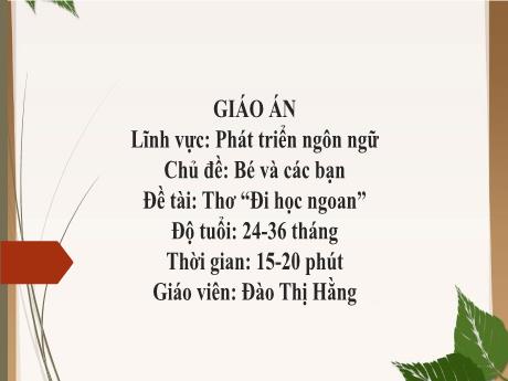 Bài giảng Mầm non Lớp Nhà trẻ - Lĩnh vực phát triển ngôn ngữ - Chủ đề: Bé và các bạn - Đề tài: Thơ Đi học ngoan - Đào Thị Hằng