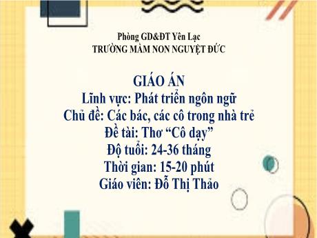 Bài giảng Mầm non Lớp Nhà trẻ - Lĩnh vực phát triển ngôn ngữ - Chủ đề: Các bác, các cô trong nhà trẻ - Đề tài: Thơ Cô dạy - Đỗ Thị Thảo