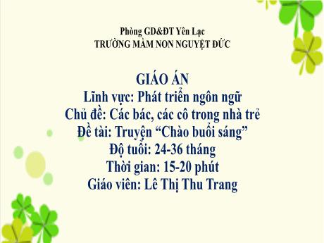 Bài giảng Mầm non Lớp Nhà trẻ - Lĩnh vực phát triển ngôn ngữ - Chủ đề: Các bác, các cô trong nhà trẻ - Đề tài: Truyện Chào buổi sáng - Lê Thị Thu Trang