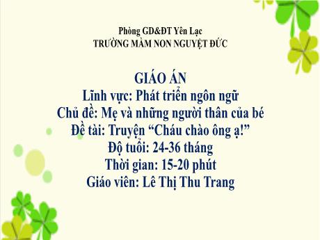 Bài giảng Mầm non Lớp Nhà trẻ - Lĩnh vực phát triển ngôn ngữ - Chủ đề: Mẹ và những người thân của bé - Đề tài: Truyện Cháu chào ông ạ - Lê Thị Thu Trang