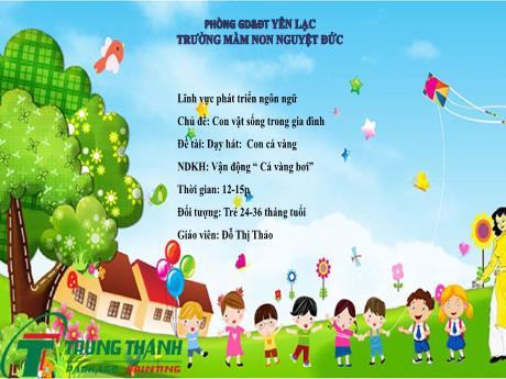 Bài giảng Mầm non Lớp Nhà trẻ - Lĩnh vực phát triển ngôn ngữ - Chủ đề: Con vật sống trong gia đình - Đề tài: Dạy hát Con cá vàng. Vận động Cá vàng bơi - Đỗ Thị Thảo
