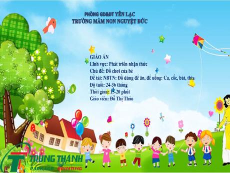 Bài giảng Mầm non Lớp Nhà trẻ - Lĩnh vực phát triển nhận thức - Chủ đề: Đồ chơi của bé - Đề tài: Nhận biết tập nói Đồ dùng để ăn, để uống Ca, cốc, bát, thìa - Đỗ Thị Thảo