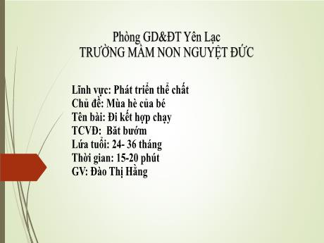 Bài giảng Mầm non Lớp Nhà trẻ - Lĩnh vực phát triển thể chất - Chủ đề: Mùa hè của bé - Đề tài: Đi kết hợp chạy. Trò chơi Bắt bướm - Đào Thị Hằng