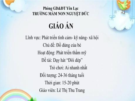 Bài giảng Mầm non Lớp Nhà trẻ - Lĩnh vực phát triển tình cảm, kĩ năng xã hội - Chủ đề: Đồ dùng của bé - Hoạt động: Phát triển thẩm mỹ - Đề tài: Dạy hát Đôi dép. Trò chơi: Ai nhanh nhất - Lê Thị Thu Trang