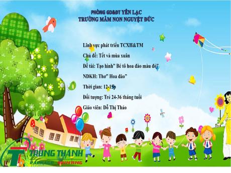 Bài giảng Mầm non Lớp Nhà trẻ - Lĩnh vực phát triển tình cảm, xã hội, thẩm mĩ - Chủ đề: Tết và mùa xuân - Đề tài: Tạo hìnhBé tô hoa đào đỏ. Thơ Hoa đào - Đỗ Thị Thảo